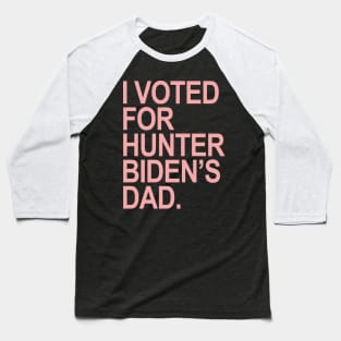 I Voted for Hunter Biden's Dad - pink Baseball T-Shirt